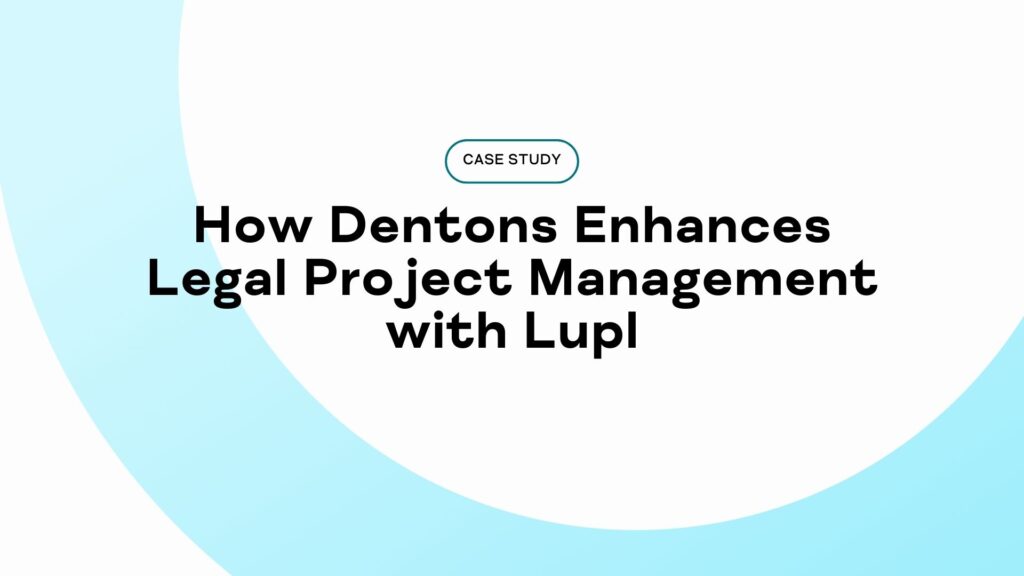 How Dentons Enhances Legal Project Management with Lupl (LPM)